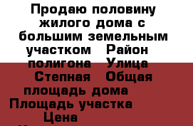 Продаю половину жилого дома с большим земельным участком › Район ­ полигона › Улица ­ Степная › Общая площадь дома ­ 45 › Площадь участка ­ 1 150 › Цена ­ 1 350 000 - Краснодарский край, Анапский р-н, Гостагаевская ст-ца Недвижимость » Дома, коттеджи, дачи продажа   